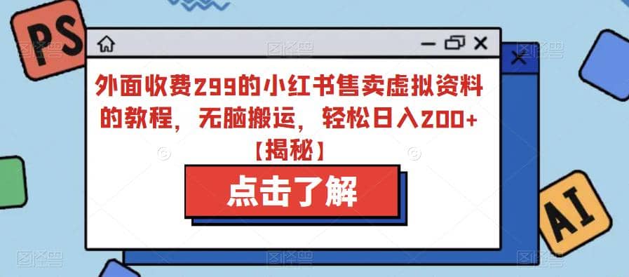 外面收费299的小红书售卖虚拟资料的教程，无脑搬运，轻松日入200+【揭秘】-多米网络