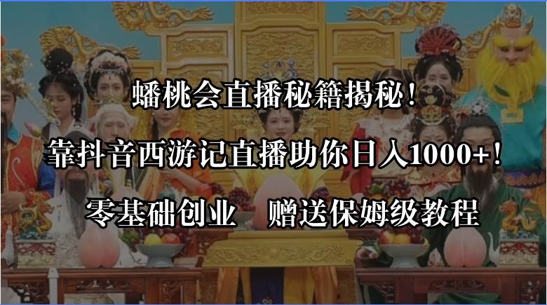 蟠桃会直播秘籍揭秘！靠抖音西游记直播日入1000+零基础创业，赠保姆级教程-多米网络