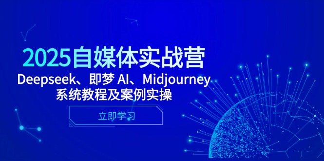 2025自媒体实战营，Deepseek、即梦 AI、Midjourney系统教程及案例实操-多米网络