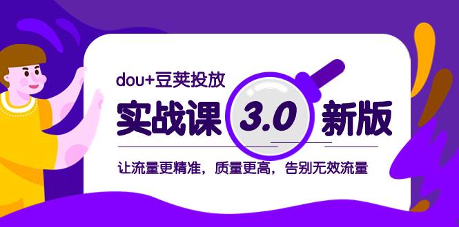 dou+豆荚投放实战课3.0新版，让流量更精准，质量更高，告别无效流量-多米网络