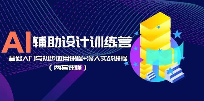 AI辅助设计训练营：基础入门与初步应用课程+深入实战课程（两套课程）-多米网络