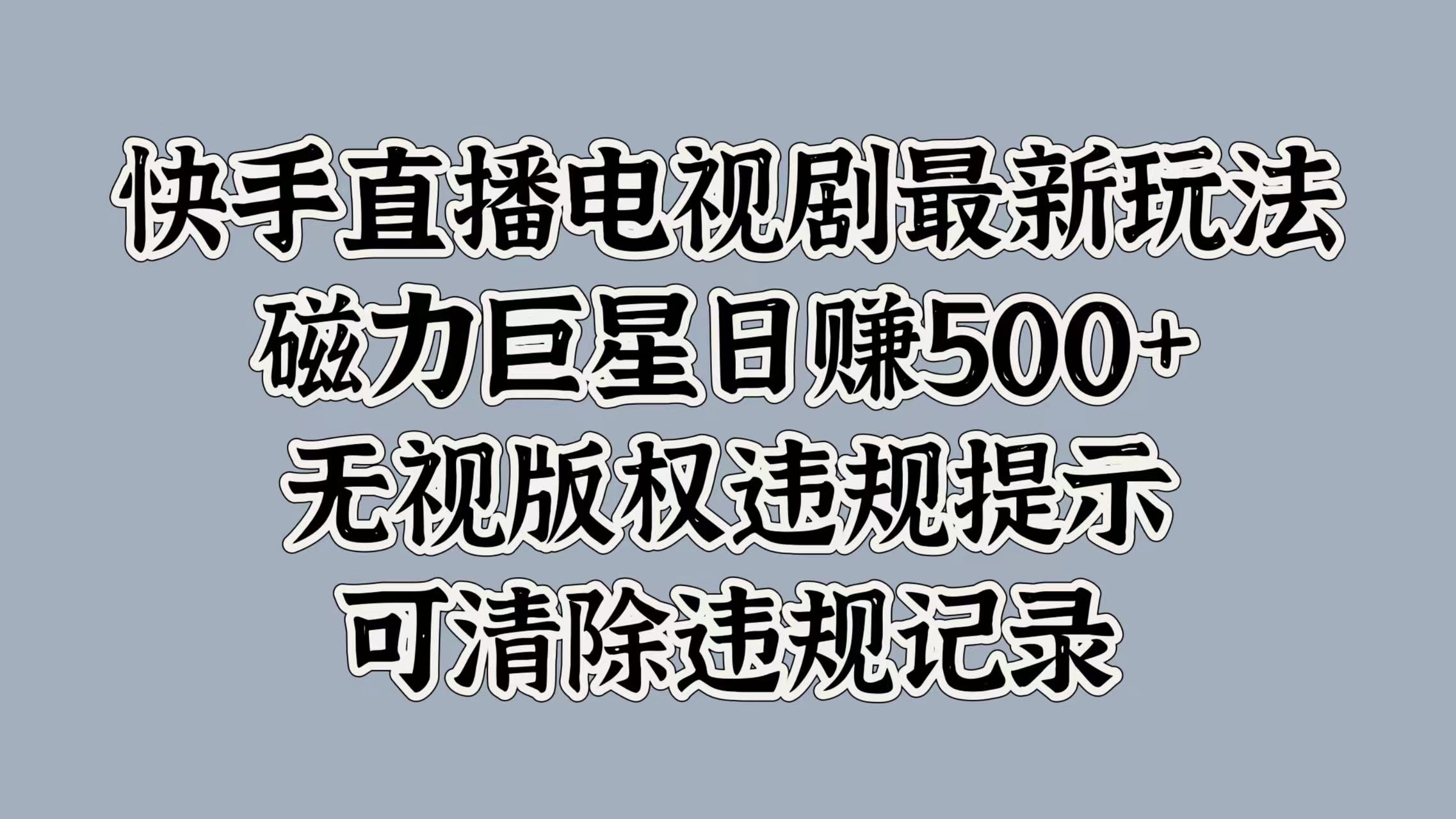 快手直播电视剧最新玩法，磁力巨星日赚500+，无视版权违规提示，可清除违规记录-多米网络