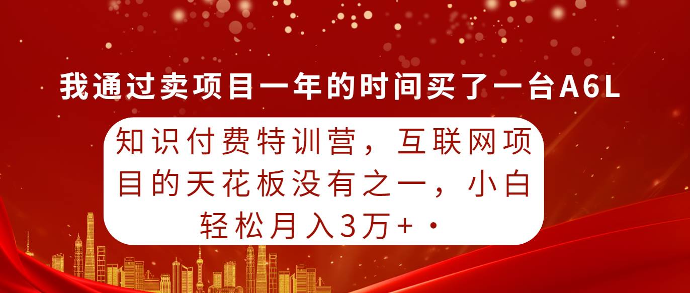 知识付费特训营，互联网项目的天花板，没有之一，小白轻轻松松月入三万+-多米网络