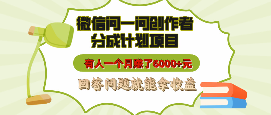 微信问一问创作者分成计划项目，有人一个月赚了6000+元，回答问题就能拿收益-多米网络
