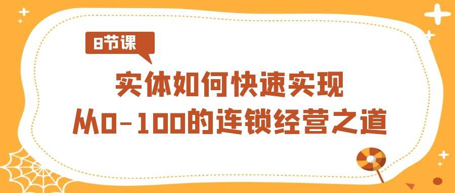实体·如何快速实现从0-100的连锁经营之道（8节视频课）-多米网络