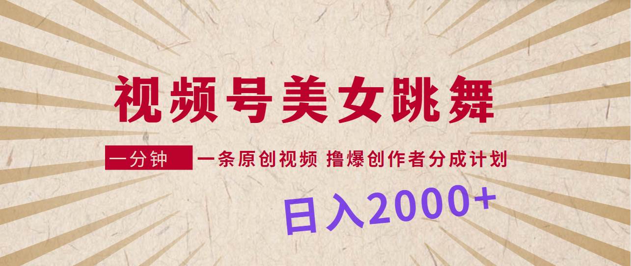 视频号，美女跳舞，一分钟一条原创视频，撸爆创作者分成计划，日入2000+-多米网络
