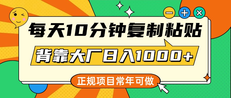 每天10分钟，复制粘贴，背靠大厂日入1000+，正规项目，常年可做-多米网络