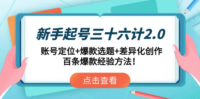 新手起号三十六计2.0：账号定位+爆款选题+差异化创作，百条爆款经验方法！-多米网络