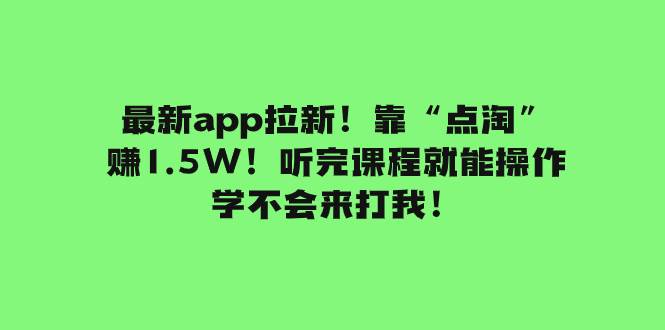 最新app拉新！靠“点淘”赚1.5W！听完课程就能操作！学不会来打我！-多米网络