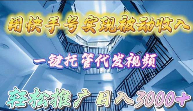 用快手号实现被动收入，一键托管代发视频，轻松推广日入3000+-多米网络