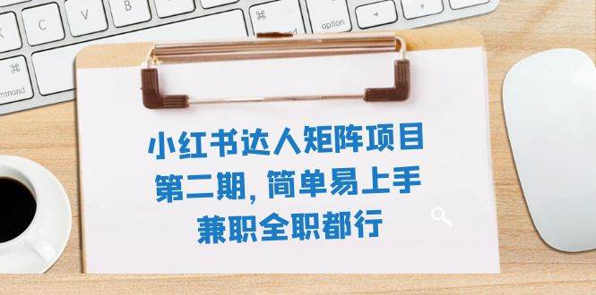 小红书达人矩阵项目第二期，简单易上手，兼职全职都行（11节课）-多米网络