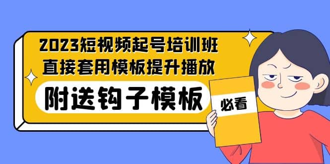 2023最新短视频起号培训班：直接套用模板提升播放，附送钩子模板-31节课-多米网络