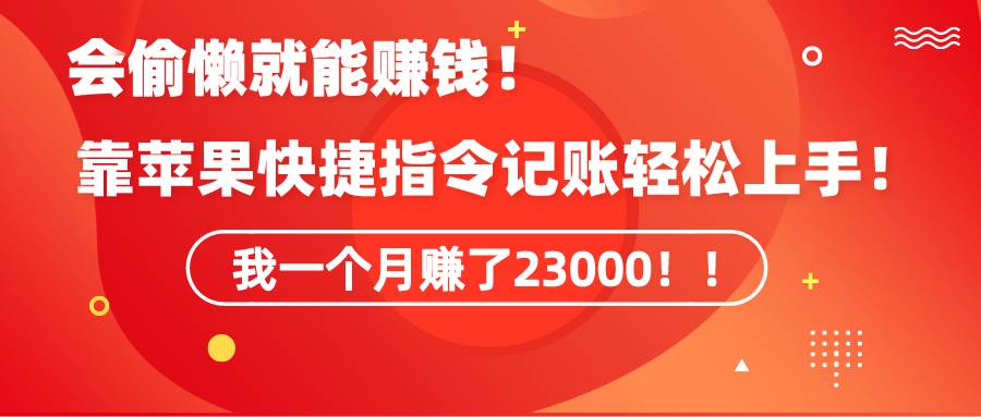 《会偷懒就能赚钱！靠苹果快捷指令自动记账轻松上手，一个月变现23000！》-多米网络