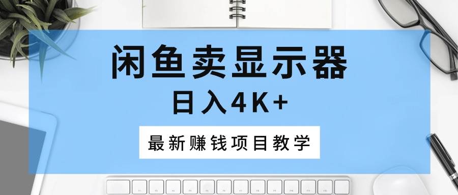 闲鱼卖显示器，日入4K+，最新赚钱项目教学-多米网络