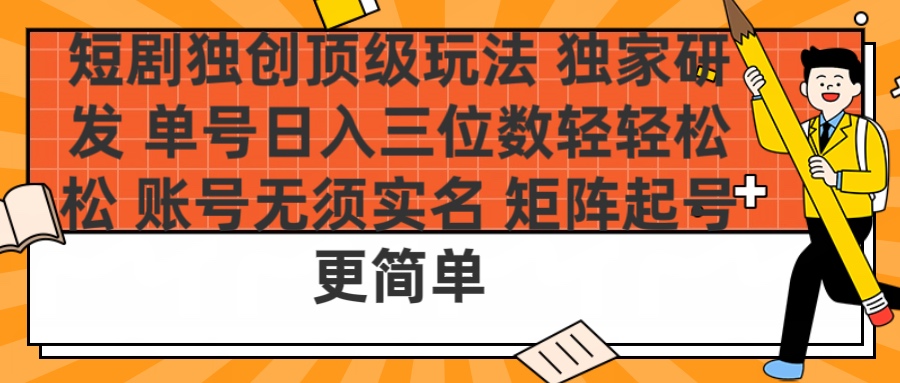 短剧独创顶级玩法 独家研发 单号日入三位数轻轻松松 账号无需实名 矩阵起号更简单-多米网络