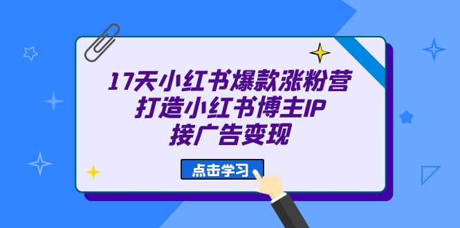 17天 小红书爆款 涨粉营（广告变现方向）打造小红书博主IP、接广告变现-多米网络