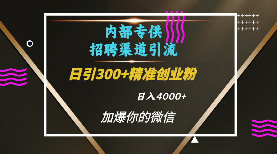 内部招聘引流技术，很实用的引流方法，流量巨大小白轻松上手日引300+精准创业粉，单日可变现4000+-多米网络