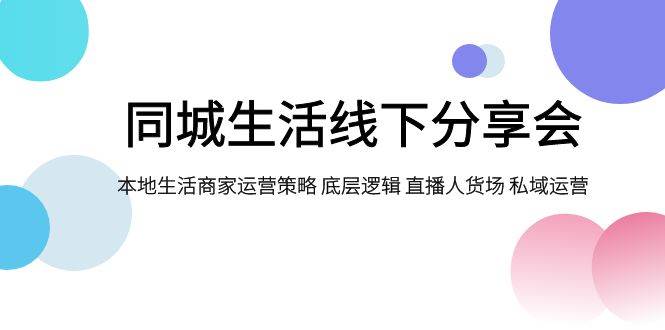 同城生活线下分享会，本地生活商家运营策略 底层逻辑 直播人货场 私域运营-多米网络