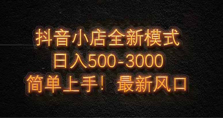 抖音小店全新模式 最新风口，日收入500-5000+！小白简单上手-多米网络