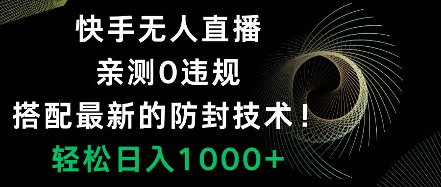 快手无人直播，0违规，搭配最新的防封技术！轻松日入1000+-多米网络