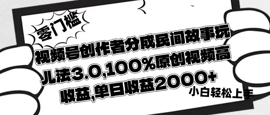 视频号创作者分成民间故事玩儿法3.0，100%原创视频高收益，单日收益2000+-多米网络