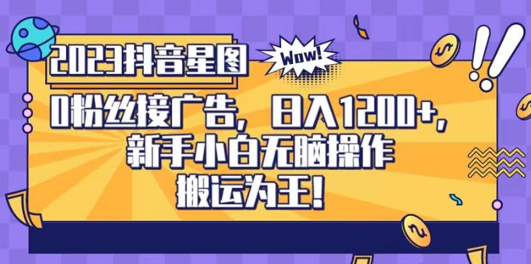 抖音星图0粉接广告，新手小白无脑操作日入1200+，无上限无门槛，搬运为王！【揭秘】-多米网络