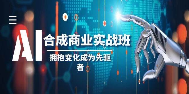 AI-合成商业实操班，拥抱变化成为先驱者（19节课）-多米网络