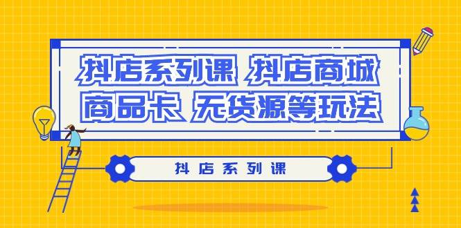 抖店系列课，抖店商城、商品卡、无货源等玩法-多米网络