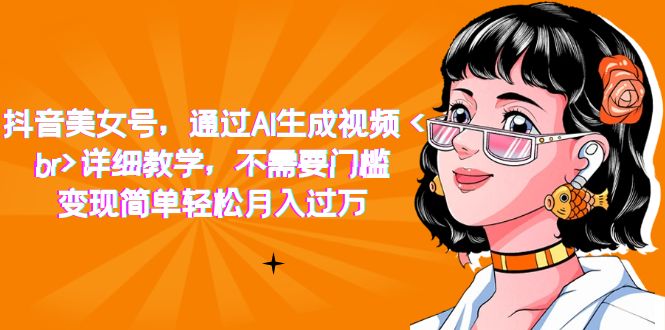 抖音美女号，通过AI生成视频，详细教学，不需要门槛，变现简单轻松月入过万-多米网络