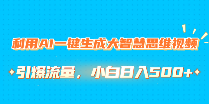 利用AI一键生成大智慧思维视频，引爆流量，小白日入500+-多米网络