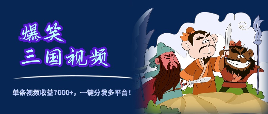 爆笑三国视频，5分钟制作，单条视频收益7000元+，一键分发多平台！-多米网络