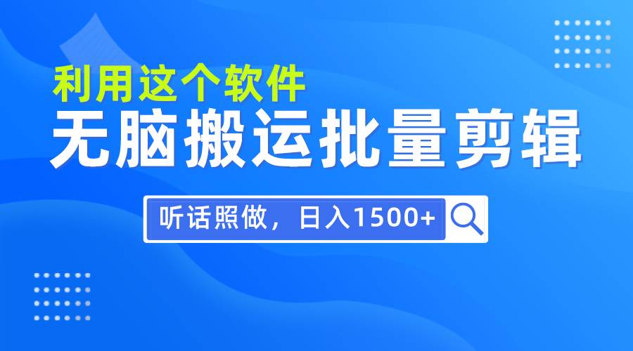 每天30分钟，0基础用软件无脑搬运批量剪辑，只需听话照做日入1500+-多米网络