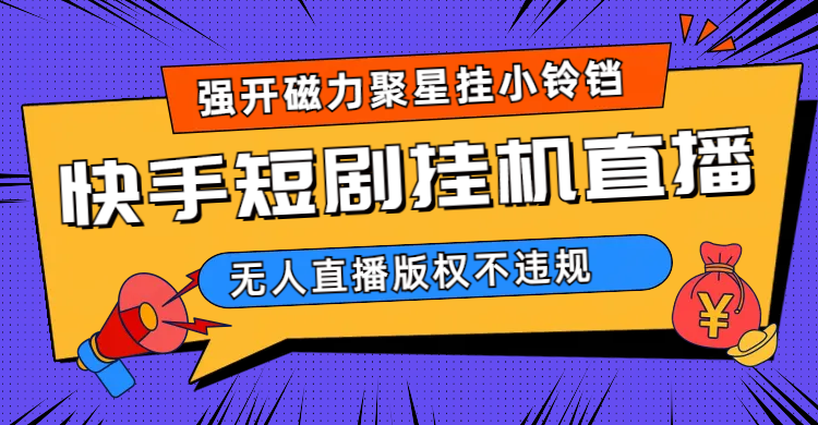 快手短剧无人直播强开磁力聚星挂小铃铛（教程+素材）-多米网络