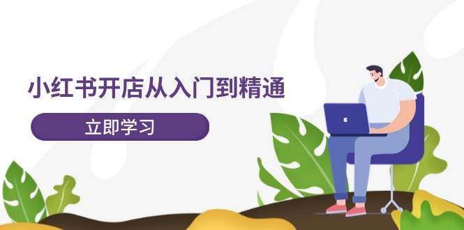 小红书开店从入门到精通，快速掌握小红书店铺运营，实现开店创收-202节课-多米网络