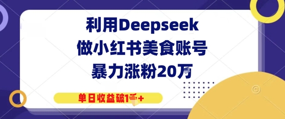 利用Deepseek做小红书美食账号，暴力涨粉20W，单日收益破1K+-多米网络