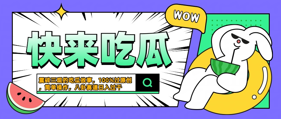 震碎三观的吃瓜故事，一键生成100%过原创，猎奇八卦赛道，简单操作日入过千-多米网络