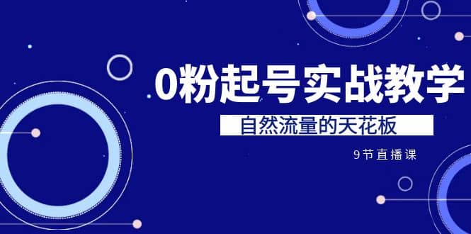 某收费培训7-8月课程：0粉起号实战教学，自然流量的天花板（9节）-多米网络