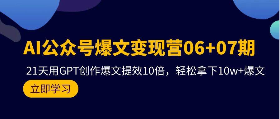 AI公众号爆文变现营06+07期，21天用GPT创作爆文提效10倍，轻松拿下10w+爆文-多米网络