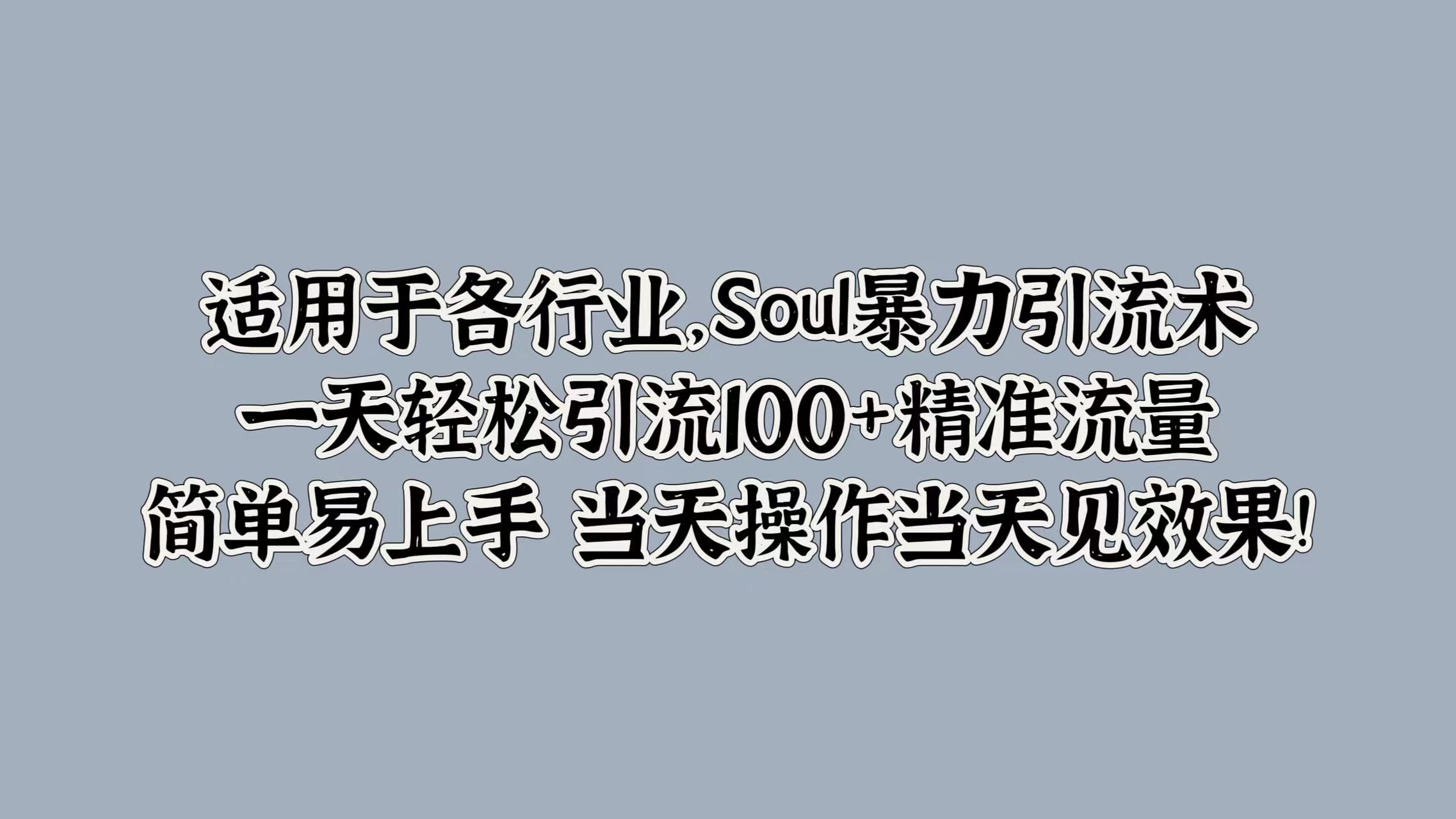 适用于各行业，Soul暴力引流术，一天轻松引流100+精准流量，简单易上手 当天操作当天见效果!-多米网络