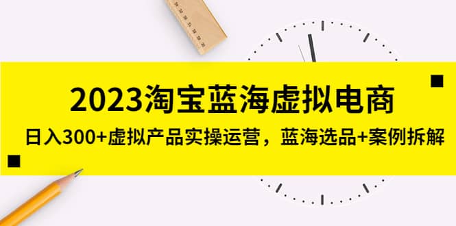 2023淘宝蓝海虚拟电商，虚拟产品实操运营，蓝海选品+案例拆解-多米网络