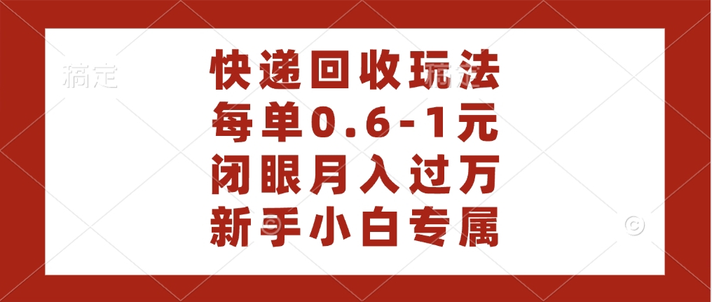 快递回收自助玩法，每单收益0.6到1元，闭眼也能月入一万，适合新手小白-多米网络