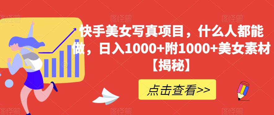 快手美女写真项目，什么人都能做，日入1000+附1000+美女素材【揭秘】-多米网络