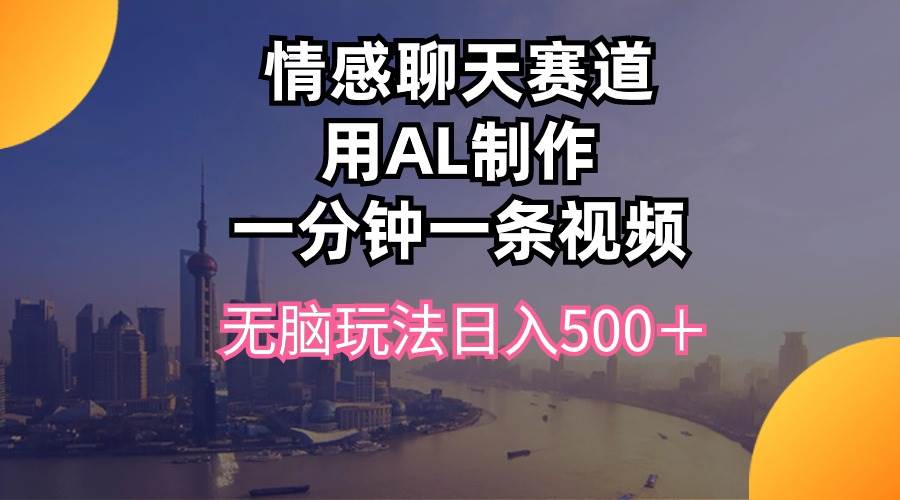 情感聊天赛道用al制作一分钟一条视频无脑玩法日入500＋-多米网络