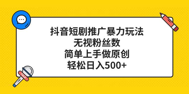 抖音短剧推广暴力玩法，无视粉丝数，简单上手做原创，轻松日入500+-多米网络