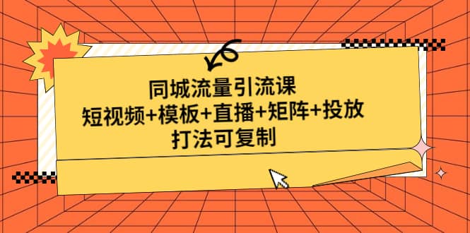 同城流量引流课：短视频+模板+直播+矩阵+投放，打法可复制(无水印)-多米网络
