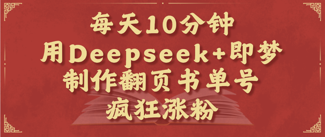 每天十分钟，用Deepseek+即梦，制作翻页书单号，疯狂涨粉，单日变现1000+-多米网络
