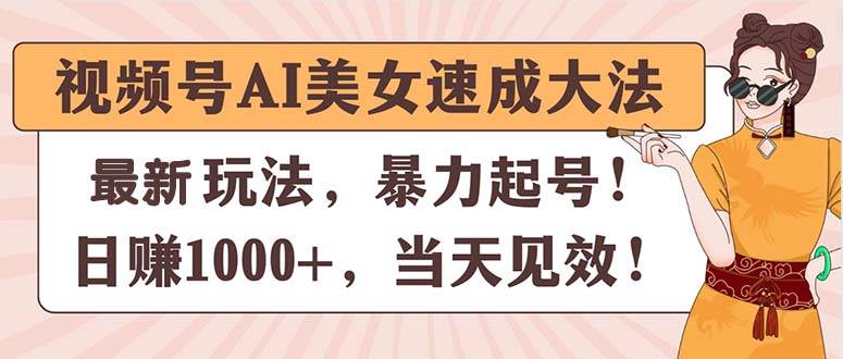 视频号AI美女速成大法，暴力起号，日赚1000+，当天见效-多米网络