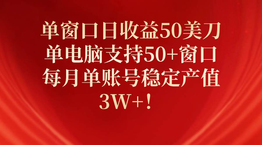 单窗口日收益50美刀，单电脑支持50+窗口，每月单账号稳定产值3W+！-多米网络