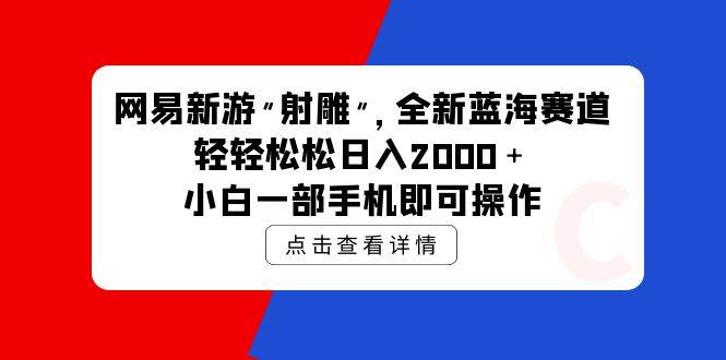 网易新游 射雕 全新蓝海赛道，轻松日入2000＋小白一部手机即可操作-多米网络