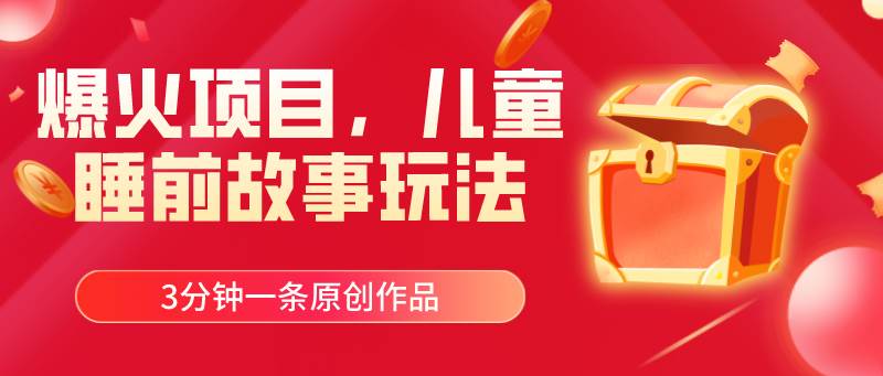 爆火项目，儿童睡筋故事玩法，3分钟一条原创作品-多米网络